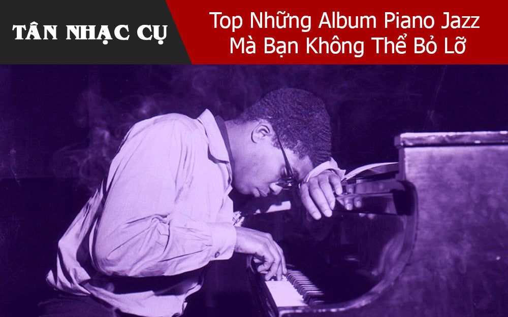 Top Những Album Piano Jazz Mà Bạn Không Thể Bỏ Lỡ