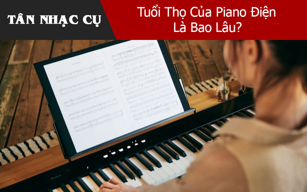 Tuổi Thọ Của Piano Điện Là Bao Lâu?