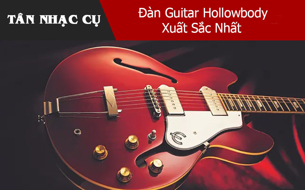 Tuyển Chọn Đàn Guitar Hollowbody Xuất Sắc Nhất