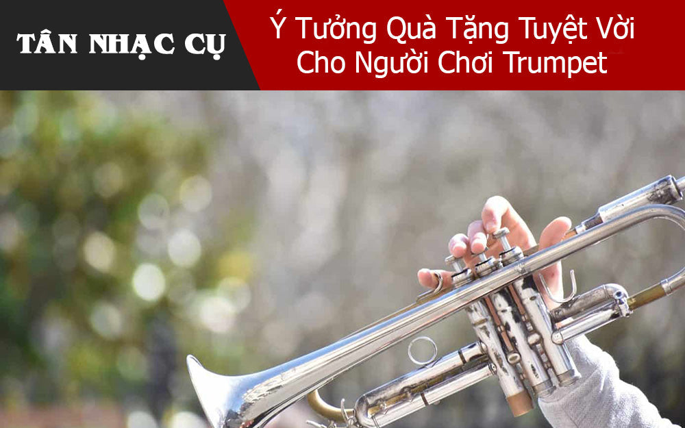 Ý Tưởng Quà Tặng Tuyệt Vời Cho Người Chơi Trumpet