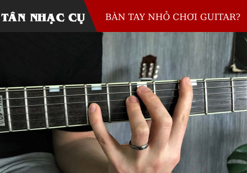 Bàn Tay Nhỏ Có Chơi Được Guitar Không?