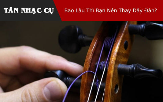 Bao Lâu Thì Bạn Nên Thay Dây Đàn?