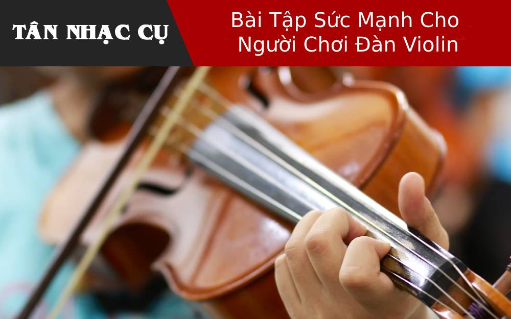 Bài Tập Sức Mạnh Cho Người Chơi Đàn Violin