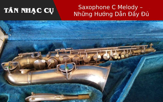 Saxophone C Melody – Những Hướng Dẫn Đầy Đủ