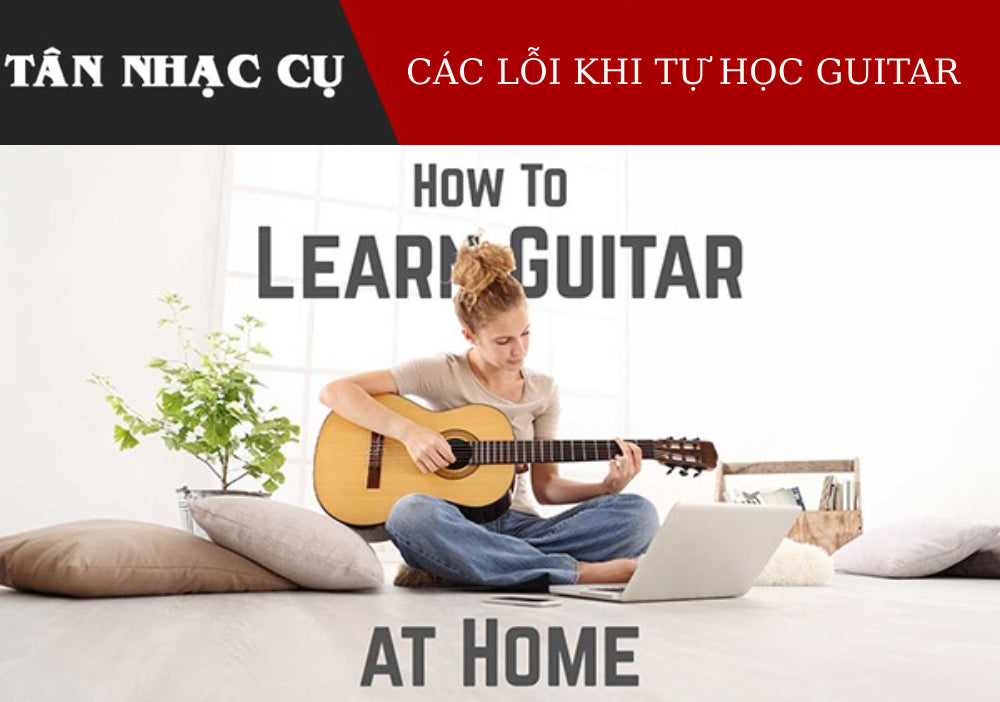 Những Lỗi Sai Hay Gặp Ở Người Tự Học Guitar