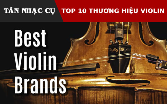 10 Thương Hiệu Đàn Violin Tốt Nhất Mọi Thời Đại
