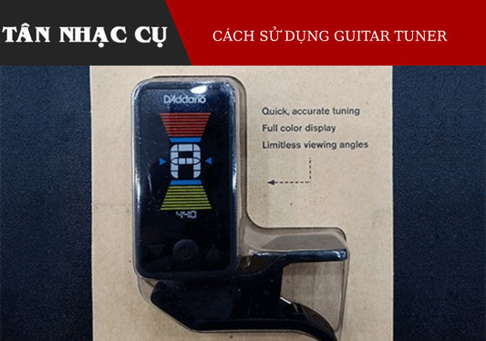 Cách Sử Dụng Guitar Tunner Không Phải Ai Cũng Biết