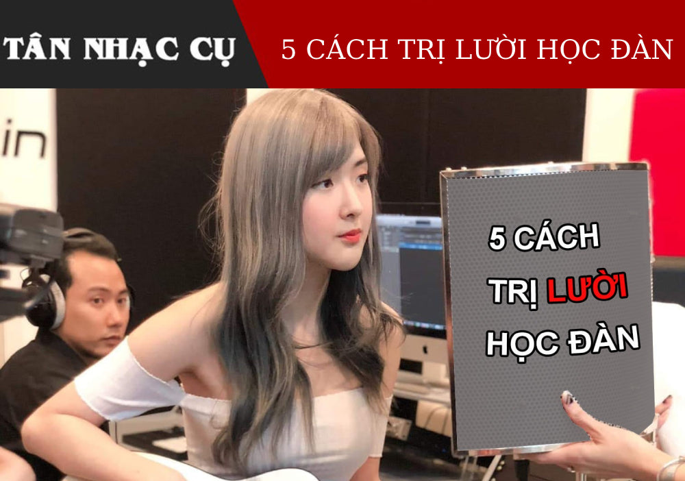 5 Cách Trị Bệnh Lười Học Đàn