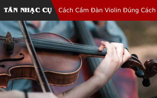 Cách Cầm Đàn Violin Đúng Cách