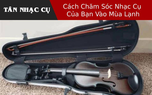 Cách Chăm Sóc Nhạc Cụ Của Bạn Vào Mùa Lạnh