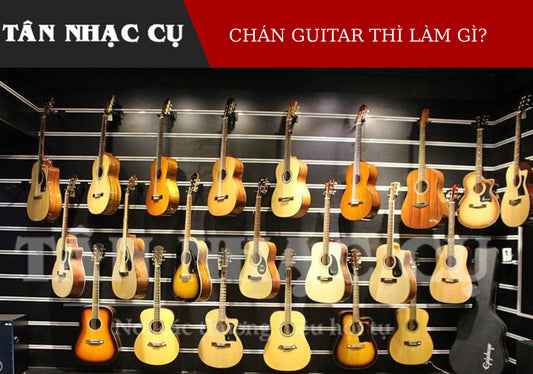 Chán Guitar Thì Phải Làm Gì?