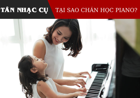 Tại Sao Bạn Trở Nên Chán Học Đàn Piano?