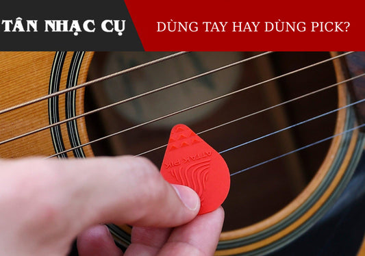 Khi Chơi Guitar Nên Dùng Móng Tay Hay Pick Gảy?