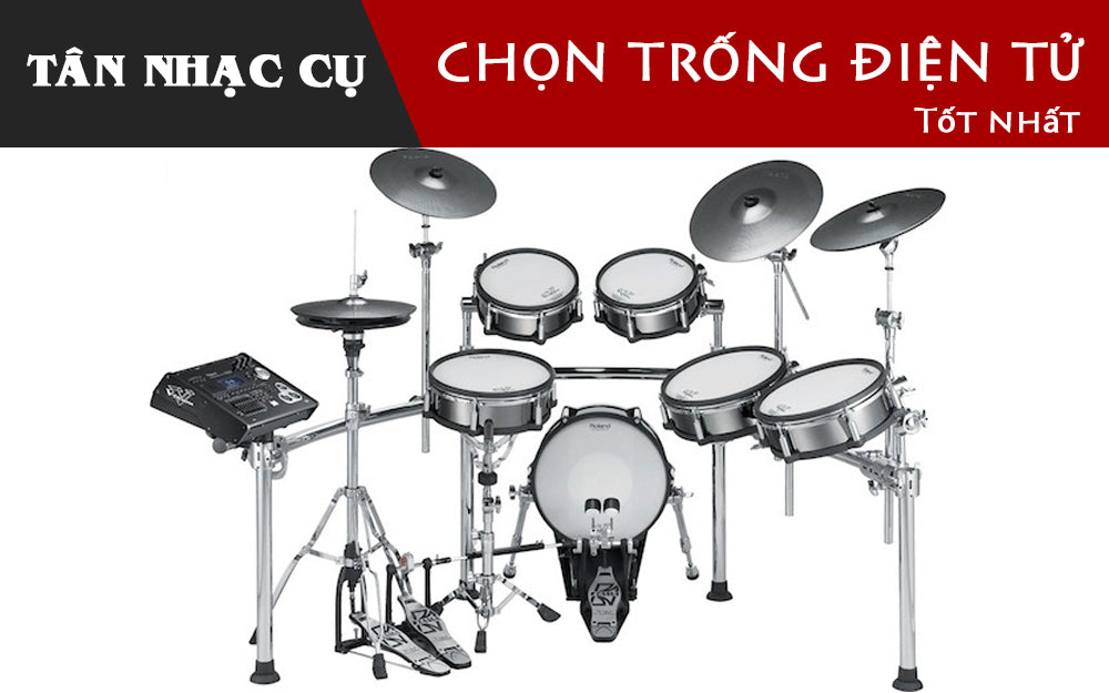 Chọn Bộ Trống Điện Tử Tốt Nhất Cho Bạn