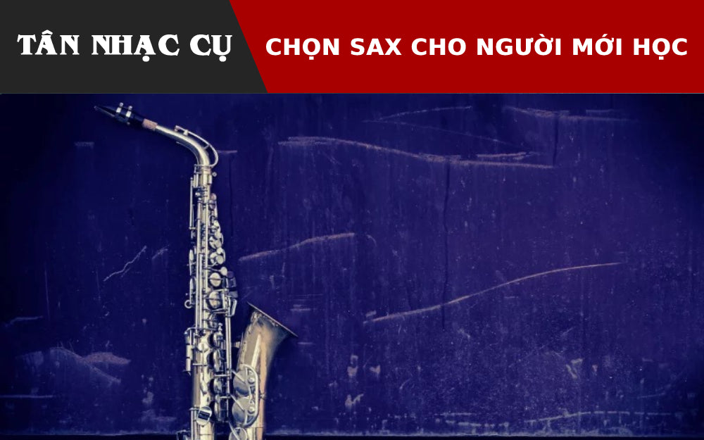 Cách Chọn Kèn Saxophone Cho Người Mới Học