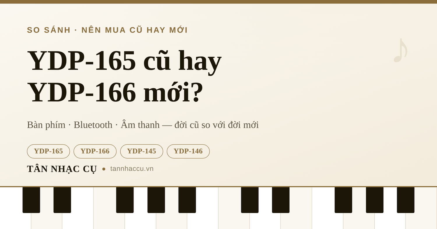 Nên Mua Yamaha YDP-165 Cũ hay YDP-166 Mới?