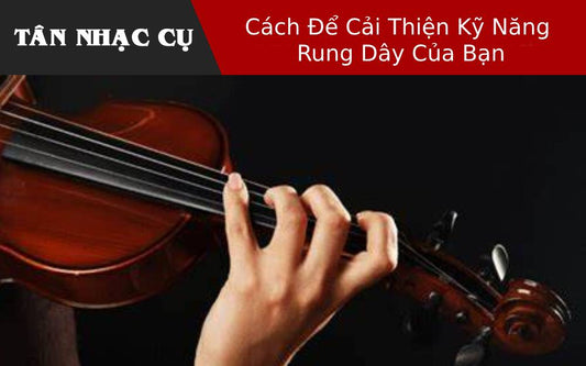 Cách Để Cải Thiện Kỹ Năng Rung Dây Của Bạn