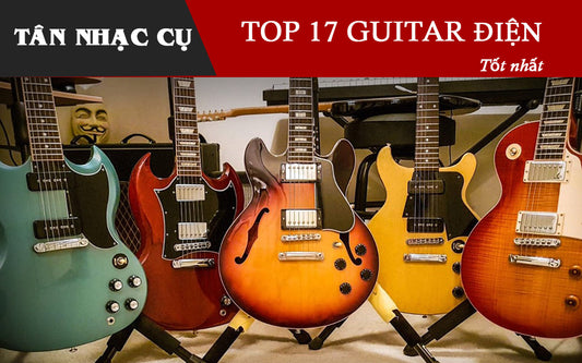 Top 17 Đàn Guitar Điện Tốt Nhất 