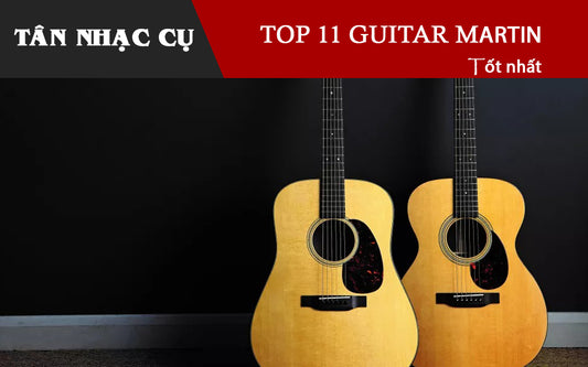Top 11 Đàn Guitar Martin Hay Nhất