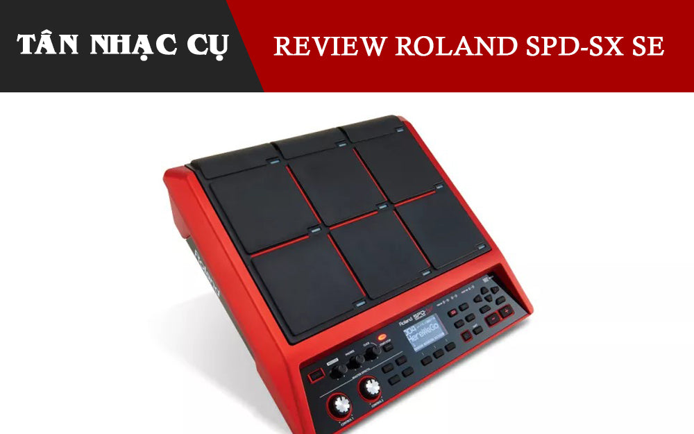 Review Đánh Giá Roland SPD-SX Special Edition – TÂN NHẠC CỤ