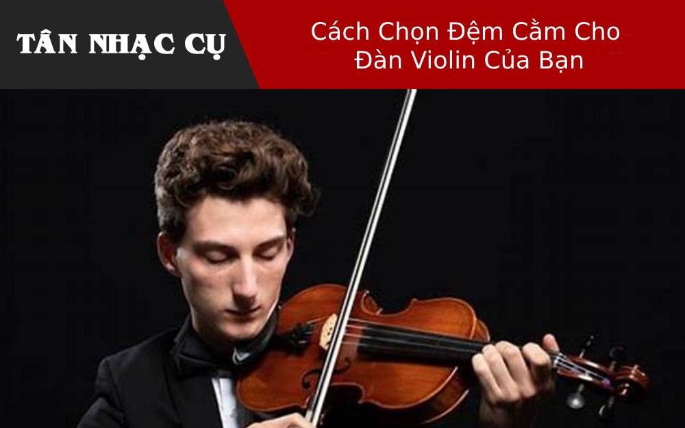 Cách Chọn Đệm Cằm Cho Đàn Violin Của Bạn