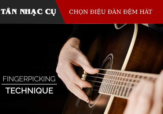 Điệu Đàn Là Gì Và Cách Lựa Chọn Điệu Đàn Cho Guitar Đệm Hát