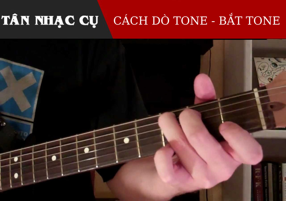 Cách Bắt Tone và Dò Tone Khi Đệm Hát Guitar