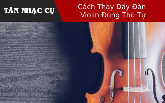 Cách Thay Dây Đàn Violin Đúng Thứ Tự