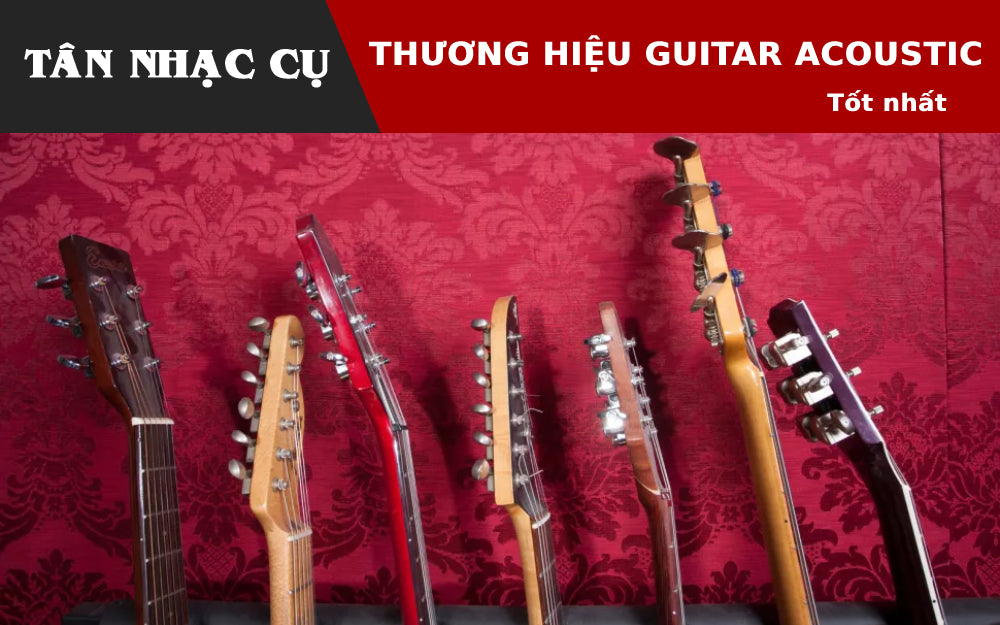 Những Thương Hiệu Đàn Guitar Acoustic Tốt Nhất