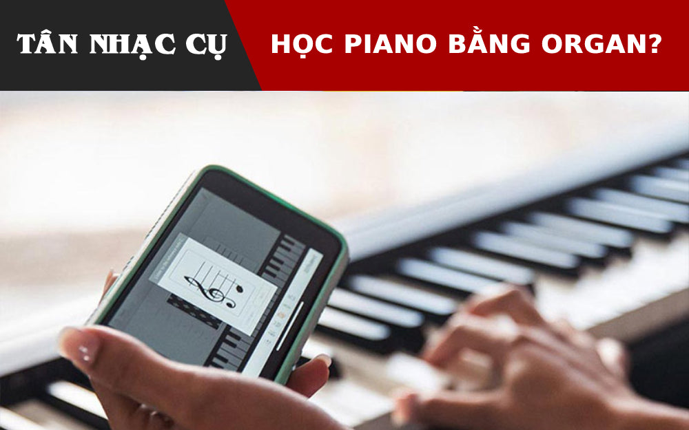 Lợi/Hại Khi Bắt Đầu Học Bằng Đàn Organ