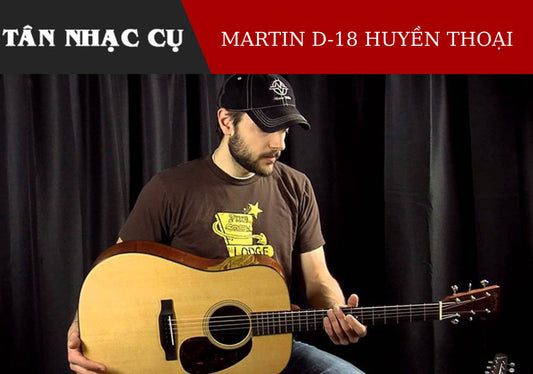 Martin D18 - Cây Đàn Trường Tồn Với Thời Gian