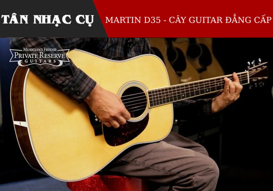 Martin D35 Review: Đẳng Cấp Của Cây Guitar 60 Tuổi