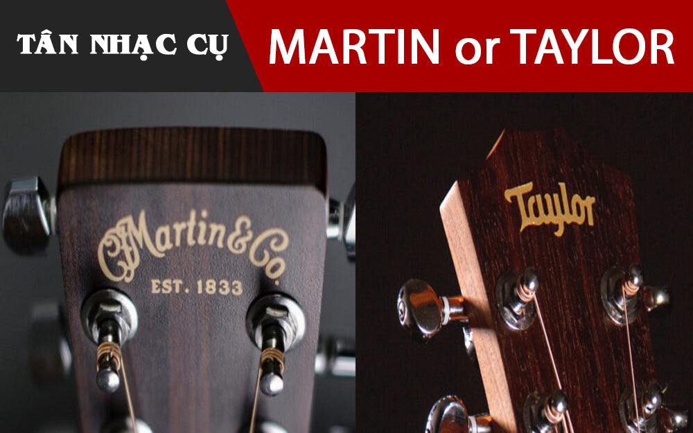 Nên Mua Đàn Guitar Martin Hay Guitar Taylor?