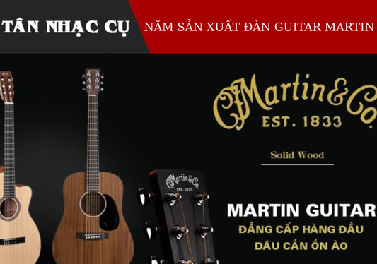 Kiểm Tra Năm Sản Xuất Đàn Guitar Martin Bằng Số Series