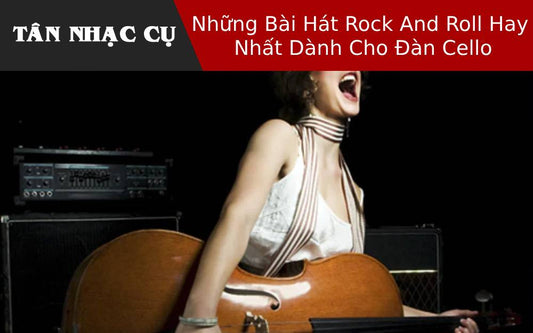 Những Bài Hát Rock And Roll Hay Nhất Dành Cho Đàn Cello