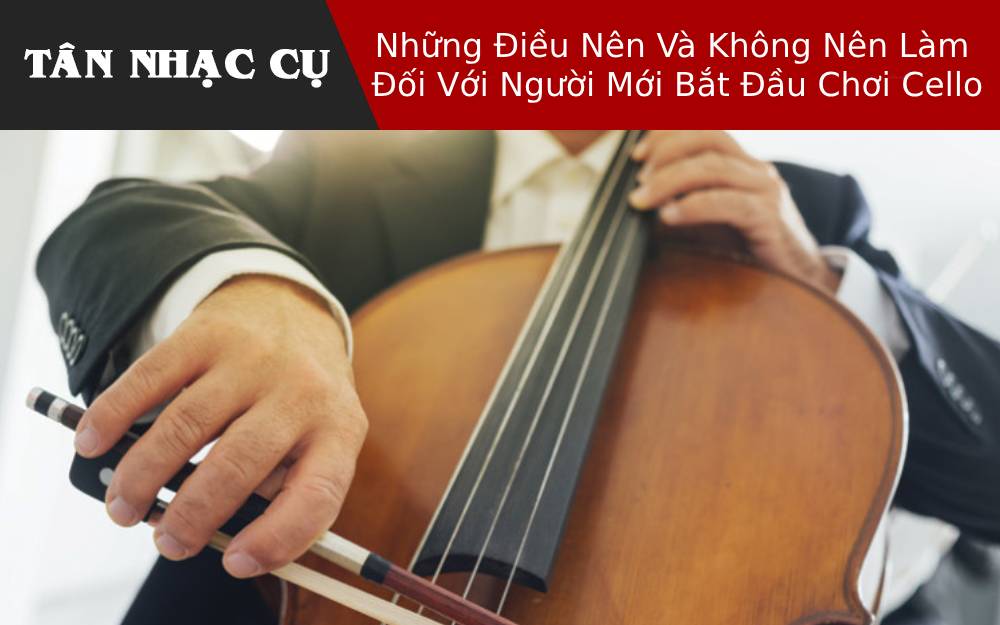 Những Điều Nên Và Không Nên Làm Đối Với Người Mới Bắt Đầu Chơi Cello