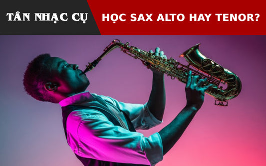 Mới Học Nên Chọn Kèn Saxophone Alto hay Tenor?