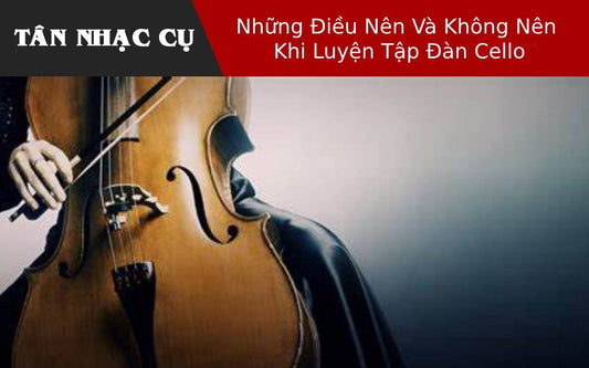 Những Điều Nên Và Không Nên Khi Luyện Tập Đàn Cello