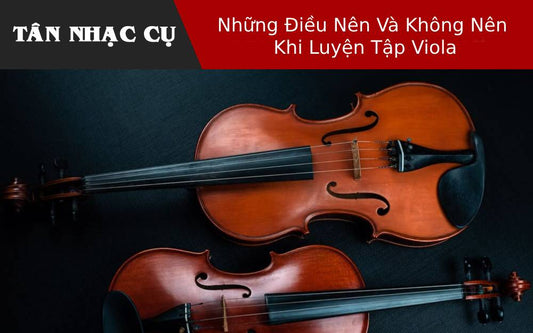 Những Điều Nên Và Không Nên Khi Luyện Tập Viola