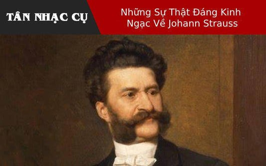 Những Sự Thật Đáng Kinh Ngạc Về Johann Strauss