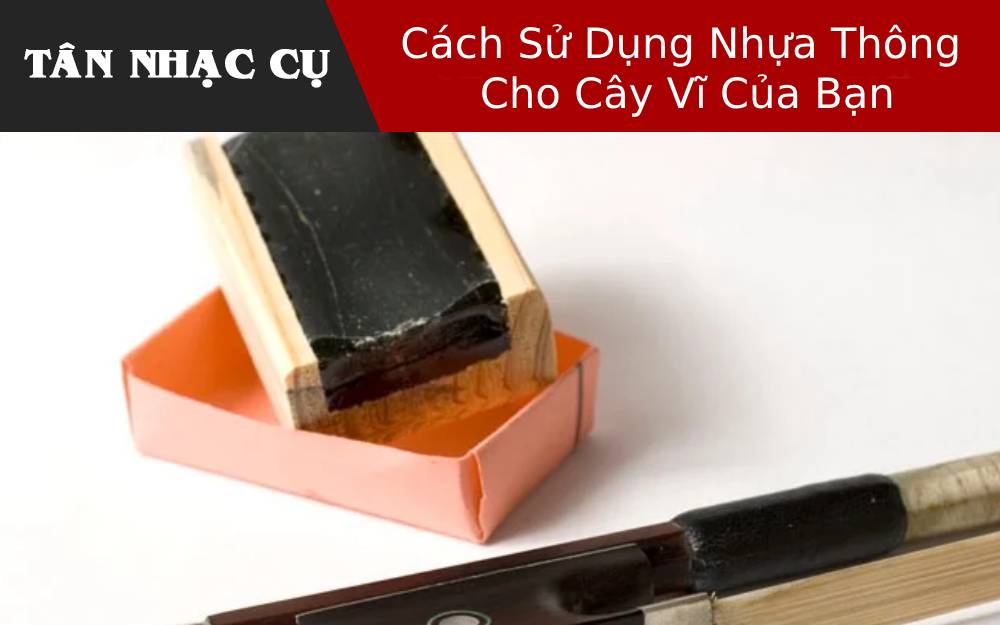 Cách Sử Dụng Nhựa Thông Cho Cây Vĩ Của Bạn