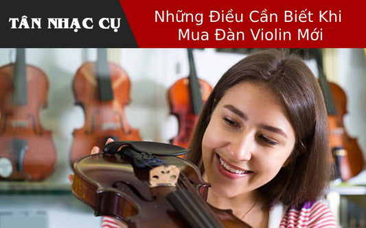 Những Điều Cần Biết Khi Mua Đàn Violin Mới