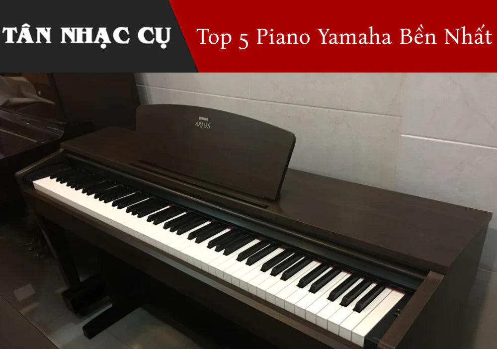 Top 5 Đàn Piano Điện Yamaha Cũ Bền Nhất