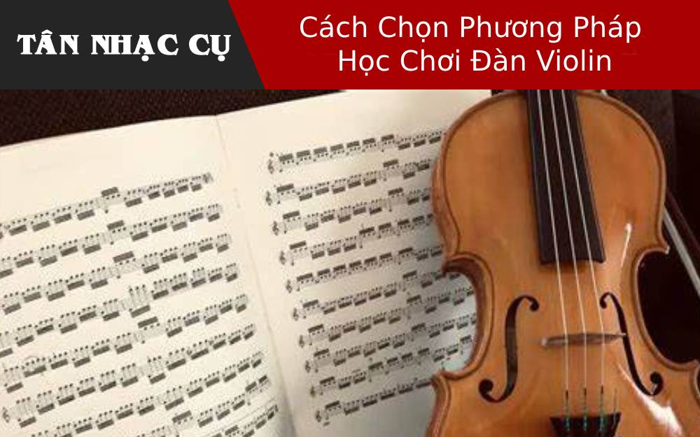 Cách Chọn Phương Pháp Học Chơi Đàn Violin