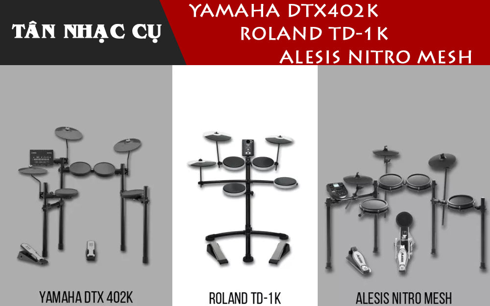 Nên Mua Alesis Nitro Mesh hay Yamaha DTX402K hoặc Roland TD-1K?