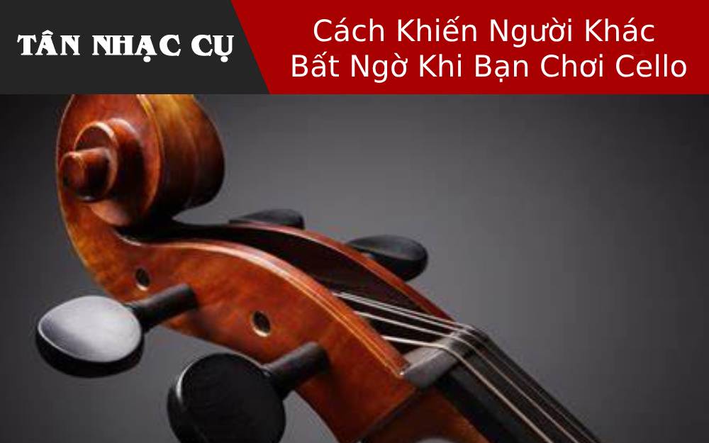 Cách Khiến Người Khác Bất Ngờ Khi Bạn Chơi Cello