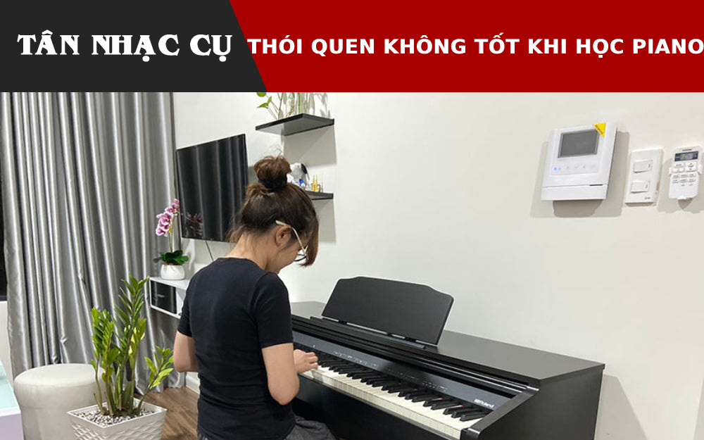 Những Thói Quen Không Tốt Khi Học Đàn Piano