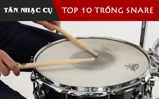 Top 10 Trống Snare Tốt Nhất