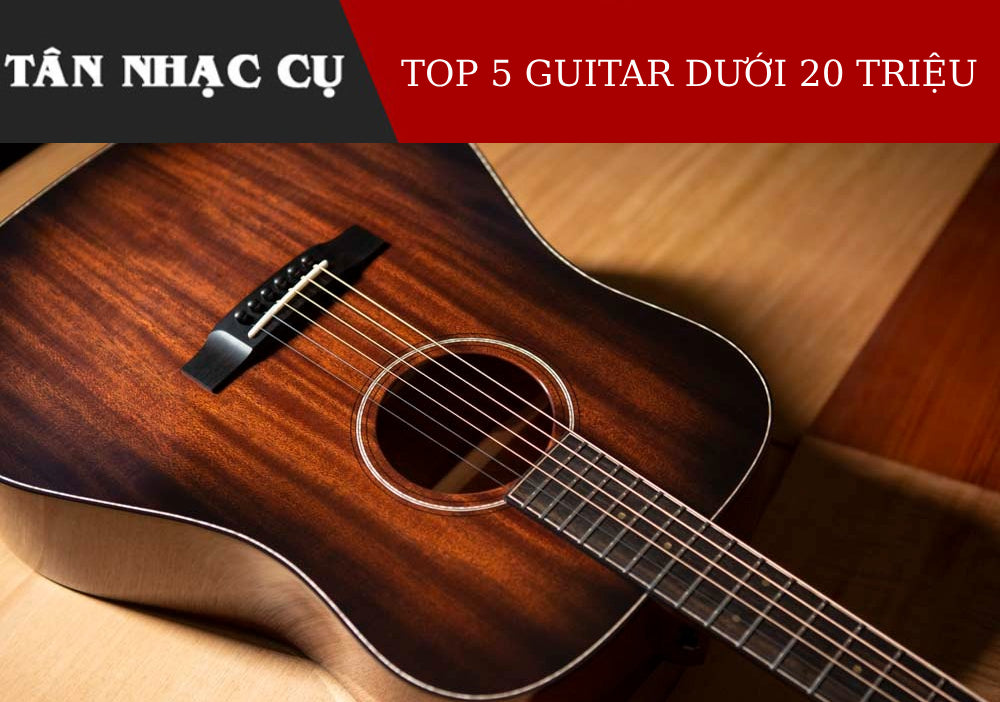 Top 5 Đàn Guitar Acoustic Dưới 20 Triệu Tốt Nhất