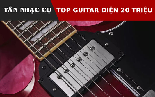 Top Những Cây Guitar Điện Tốt Nhất Tầm Giá 20 Triệu